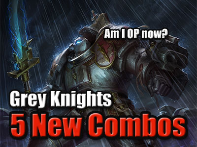 Are Grey Knights OP now? 5 New Combos to watch out for